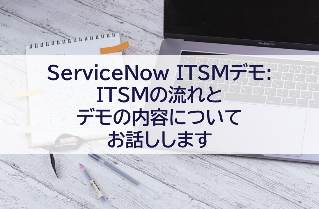 ServiceNow ITSMデモ: ITSMの流れとデモの内容についてお話しします