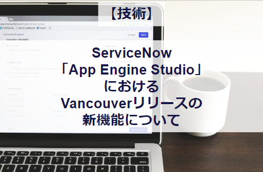ServiceNow「App Engine Studio」におけるVancouverリリースの新機能について